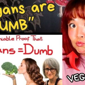 "Undeniable Proof Vegans Are Dumb AF" - dumb vegan responds... lol