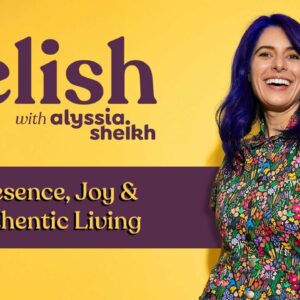 Relish with Alyssia Sheikh | Mindfulness, Presence, and Joy